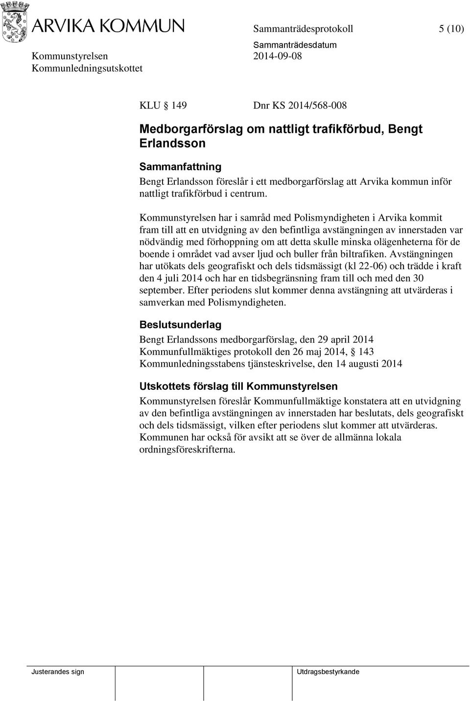 Kommunstyrelsen har i samråd med Polismyndigheten i Arvika kommit fram till att en utvidgning av den befintliga avstängningen av innerstaden var nödvändig med förhoppning om att detta skulle minska