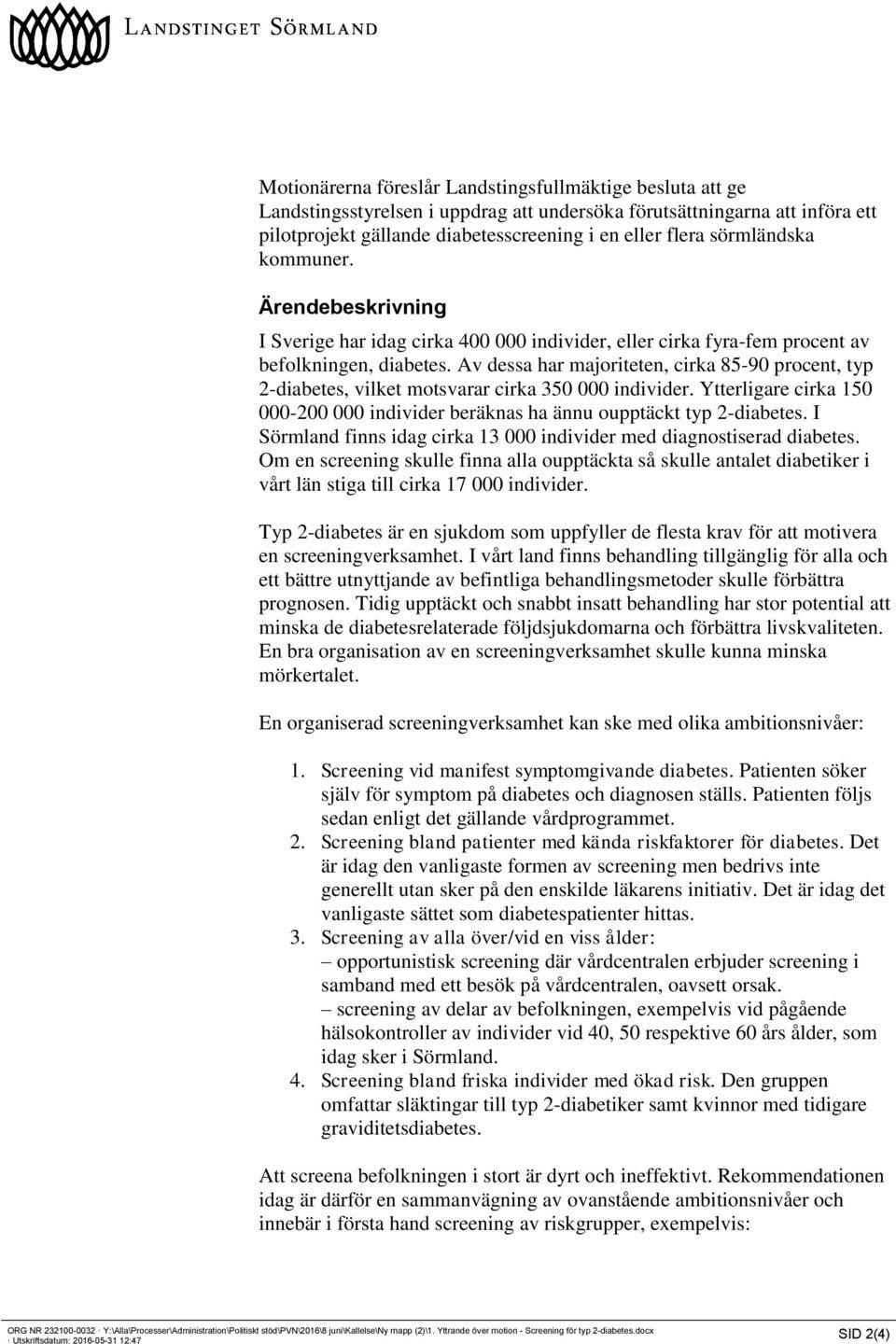 Av dessa har majoriteten, cirka 85-90 procent, typ 2-diabetes, vilket motsvarar cirka 350 000 individer. Ytterligare cirka 150 000-200 000 individer beräknas ha ännu oupptäckt typ 2-diabetes.