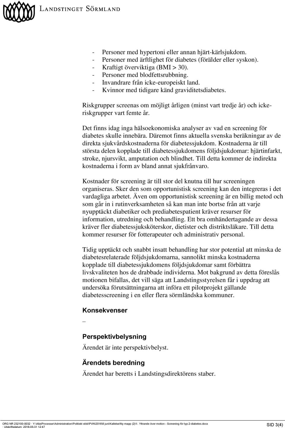 Det finns idag inga hälsoekonomiska analyser av vad en screening för diabetes skulle innebära. Däremot finns aktuella svenska beräkningar av de direkta sjukvårdskostnaderna för diabetessjukdom.