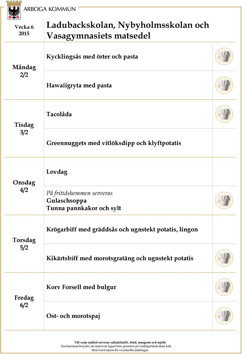 Gulaschsoppa Tunna pannkakor och sylt 5/2 Krögarbiff med gräddsås och ugnstekt potatis,