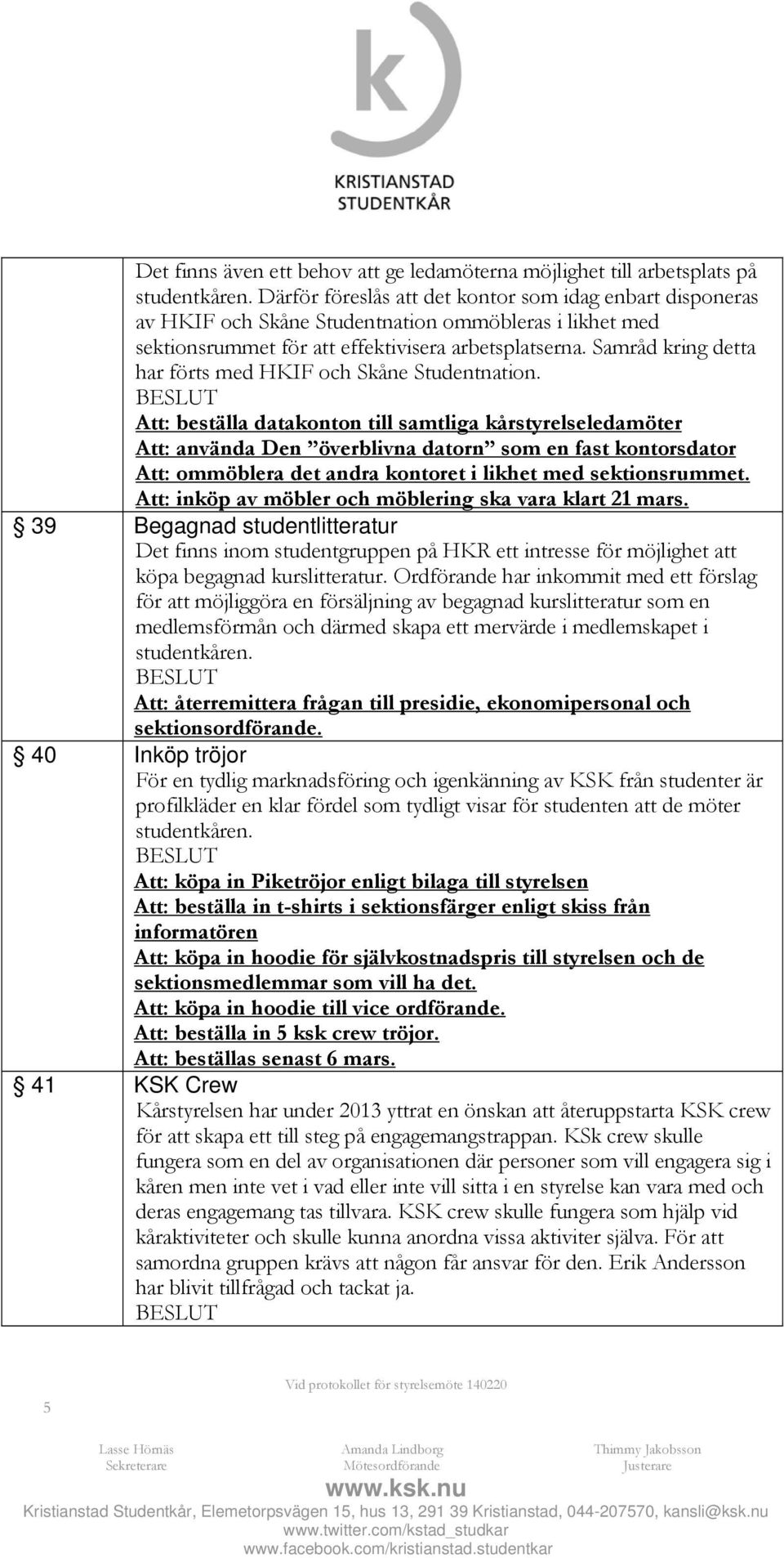 Samråd kring detta har förts med HKIF och Skåne Studentnation.