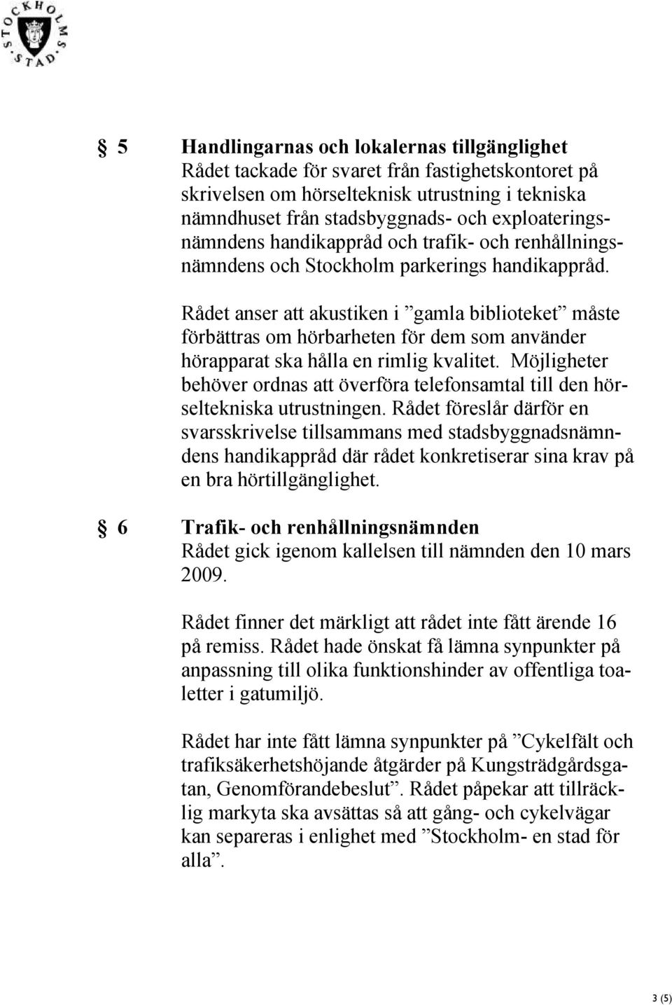 Rådet anser att akustiken i gamla biblioteket måste förbättras om hörbarheten för dem som använder hörapparat ska hålla en rimlig kvalitet.