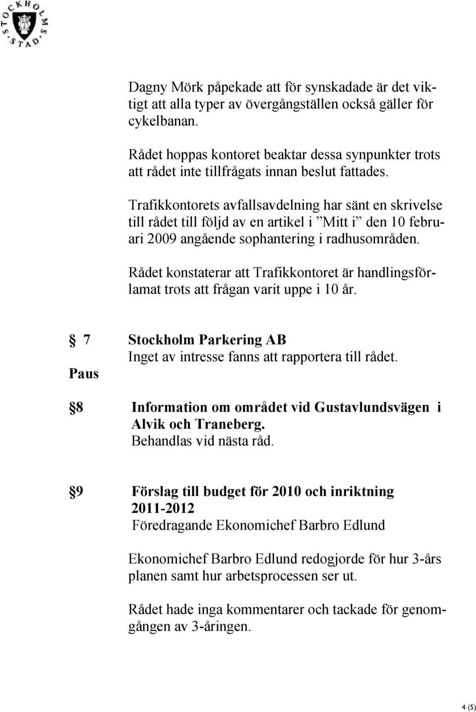 Trafikkontorets avfallsavdelning har sänt en skrivelse till rådet till följd av en artikel i Mitt i den 10 februari 2009 angående sophantering i radhusområden.