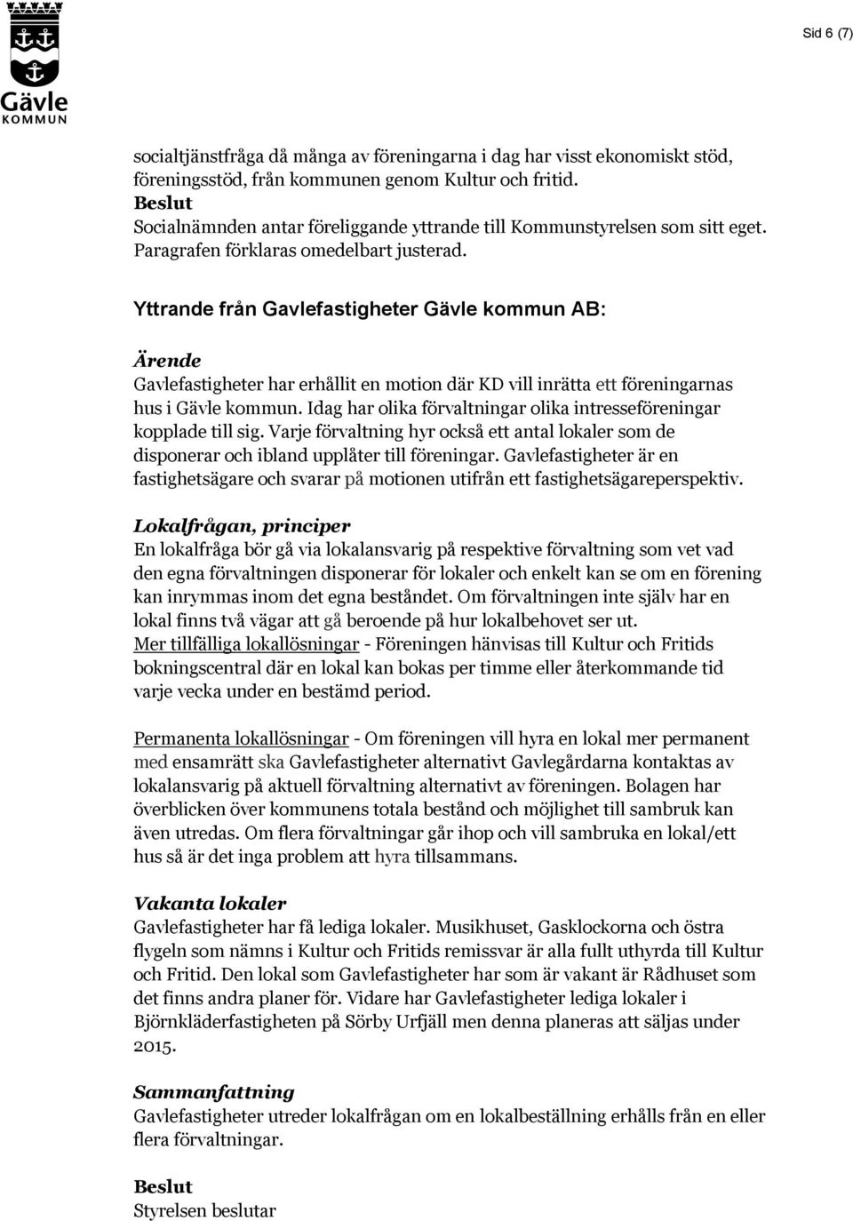 Yttrande från Gavlefastigheter Gävle kommun AB: Ärende Gavlefastigheter har erhållit en motion där KD vill inrätta ett föreningarnas hus i Gävle kommun.