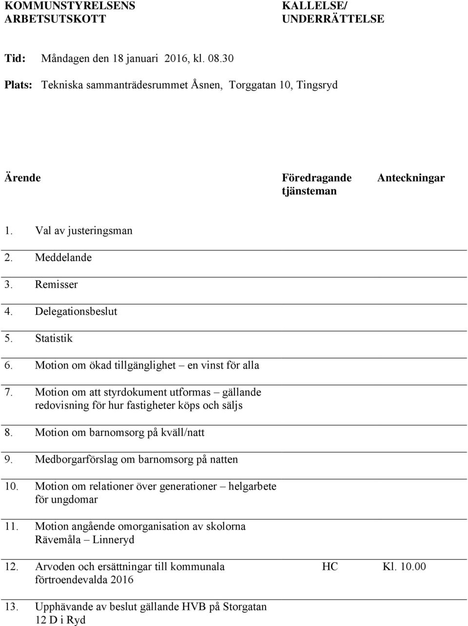 Motion om ökad tillgänglighet en vinst för alla 7. Motion om att styrdokument utformas gällande redovisning för hur fastigheter köps och säljs 8. Motion om barnomsorg på kväll/natt 9.