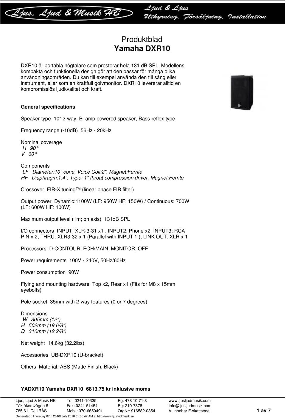 Speaker type 10" 2-way, Bi-amp powered speaker, Bass-reflex type Frequency range (-10dB) 56Hz - 20kHz LF Diameter:10" cone, Voice Coil:2", Magnet:Ferrite Maximum output level (1m; on axis) 131dB SPL