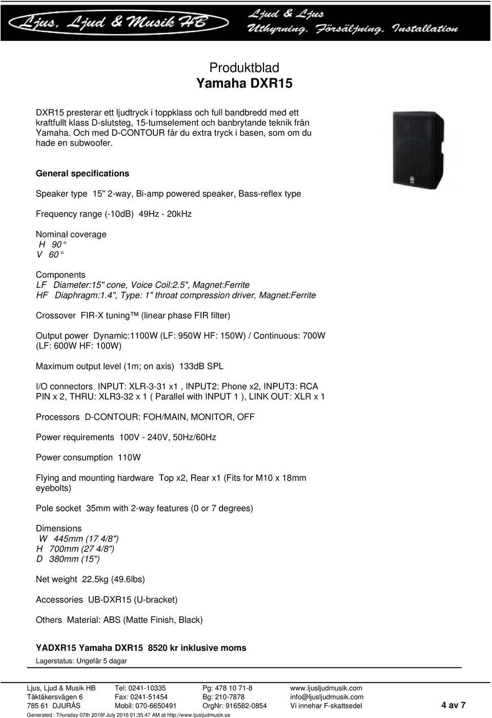 Speaker type 15" 2-way, Bi-amp powered speaker, Bass-reflex type Frequency range (-10dB) 49Hz - 20kHz LF Diameter:15" cone, Voice Coil:2.