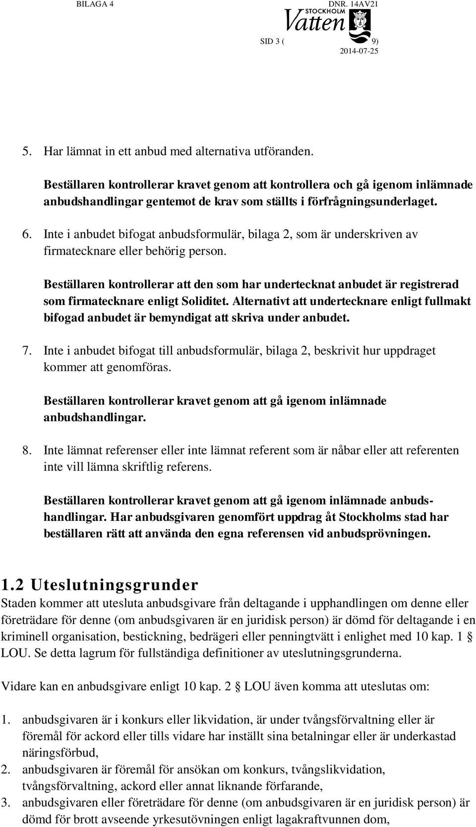 Inte i anbudet bifogat anbudsformulär, bilaga 2, som är underskriven av firmatecknare eller behörig person.