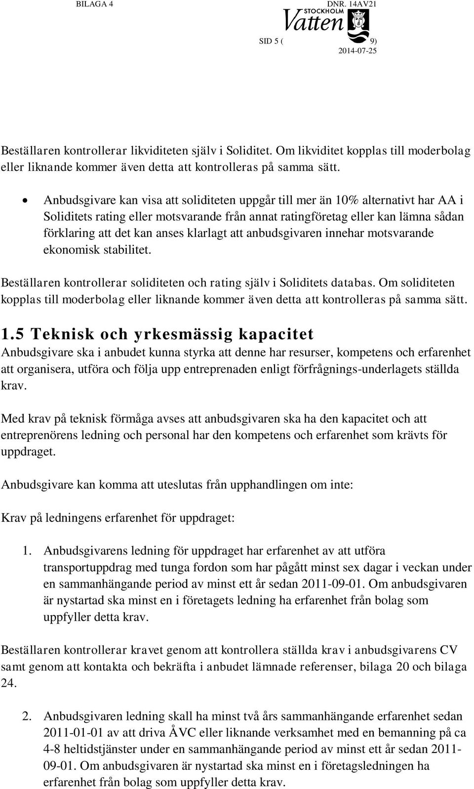 klarlagt att anbudsgivaren innehar motsvarande ekonomisk stabilitet. Beställaren kontrollerar soliditeten och rating själv i Soliditets databas.