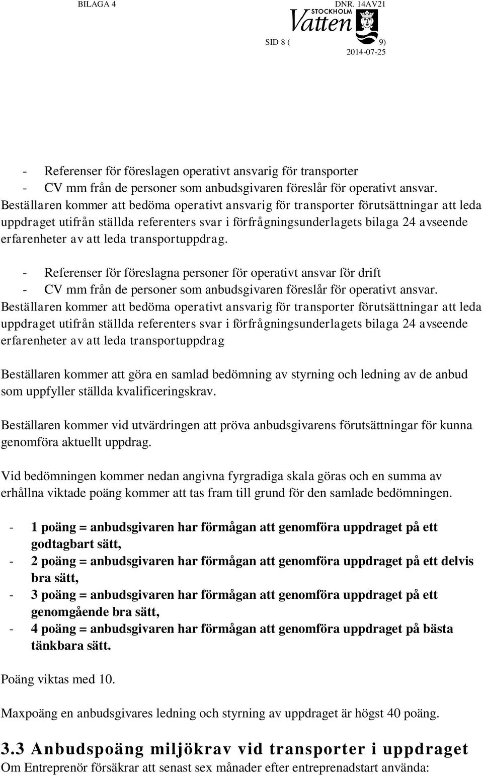 leda transportuppdrag. - Referenser för föreslagna personer för operativt ansvar för drift - CV mm från de personer som anbudsgivaren föreslår för operativt ansvar.