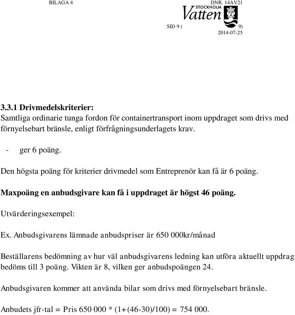 - ger 6 poäng. Den högsta poäng för kriterier drivmedel som Entreprenör kan få är 6 poäng. Maxpoäng en anbudsgivare kan få i uppdraget är högst 46 poäng.