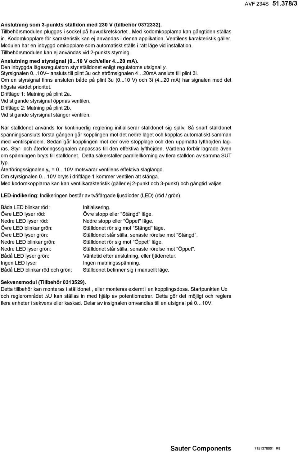 Tillbehörsmodulen kan ej anändas id 2-punkts styrning. Anslutning med styrsignal (0...10 V och/eller 4...20 ma). Den inbyggda lägesregulatorn styr ställdonet enligt regulatorns utsignal y.