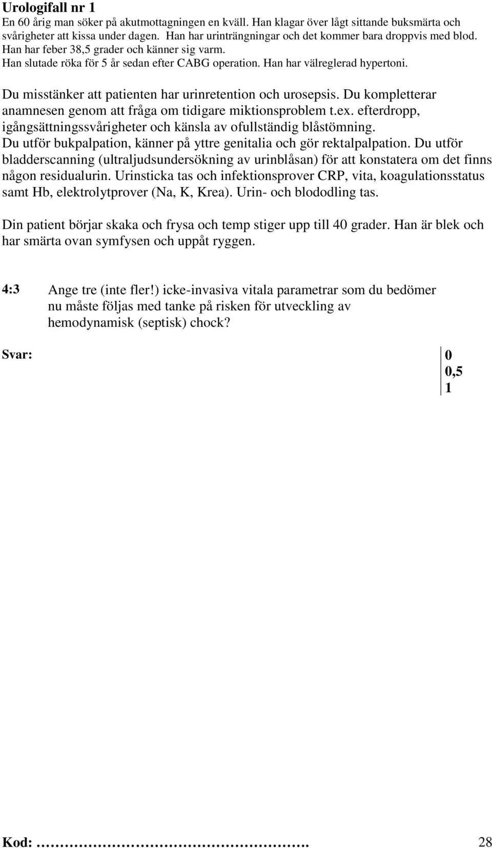 Du misstänker att patienten har urinretention och urosepsis. Du kompletterar anamnesen genom att fråga om tidigare miktionsproblem t.ex.