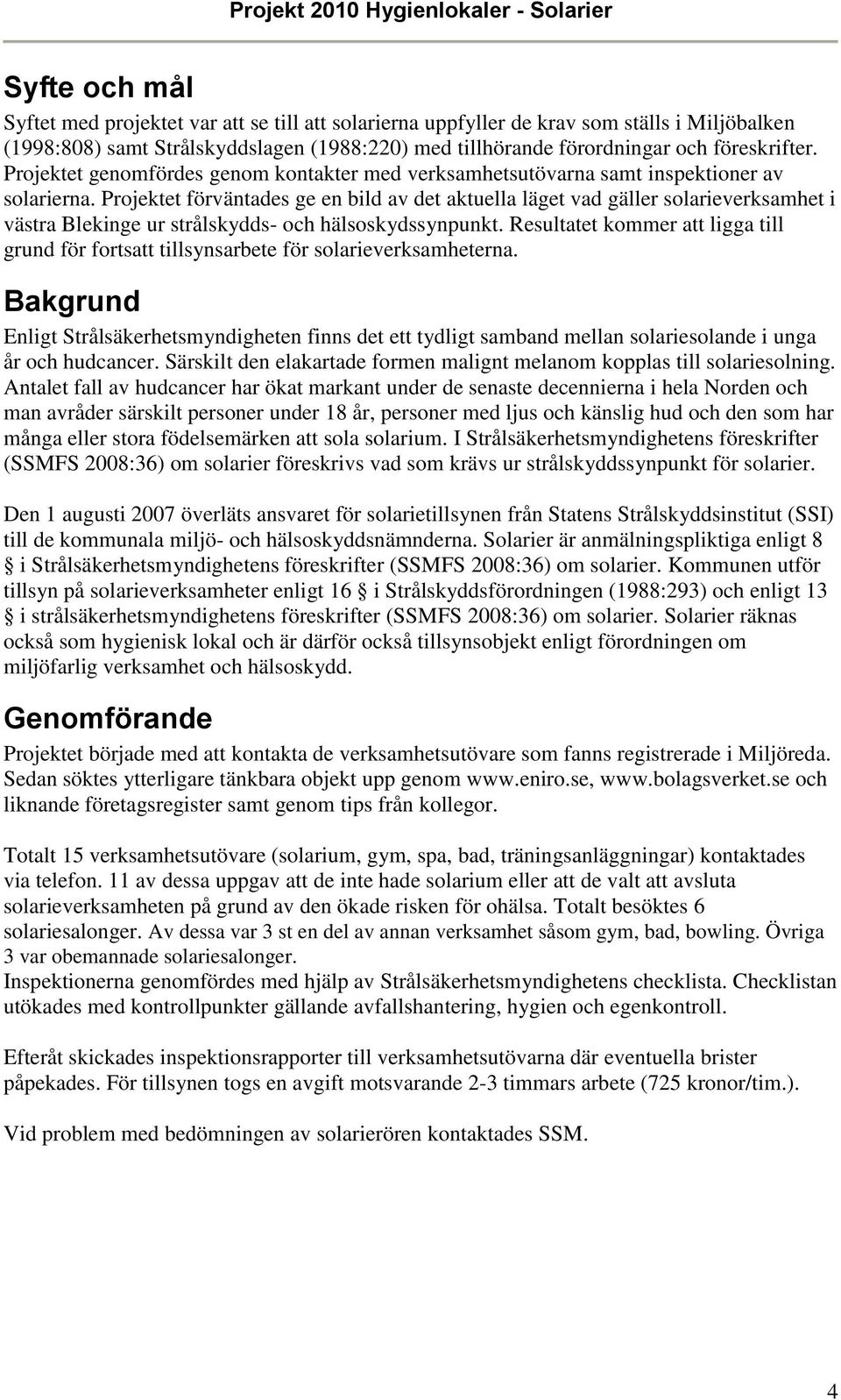 Projektet förväntades ge en bild av det aktuella läget vad gäller solarieverksamhet i västra Blekinge ur strålskydds- och hälsoskydssynpunkt.