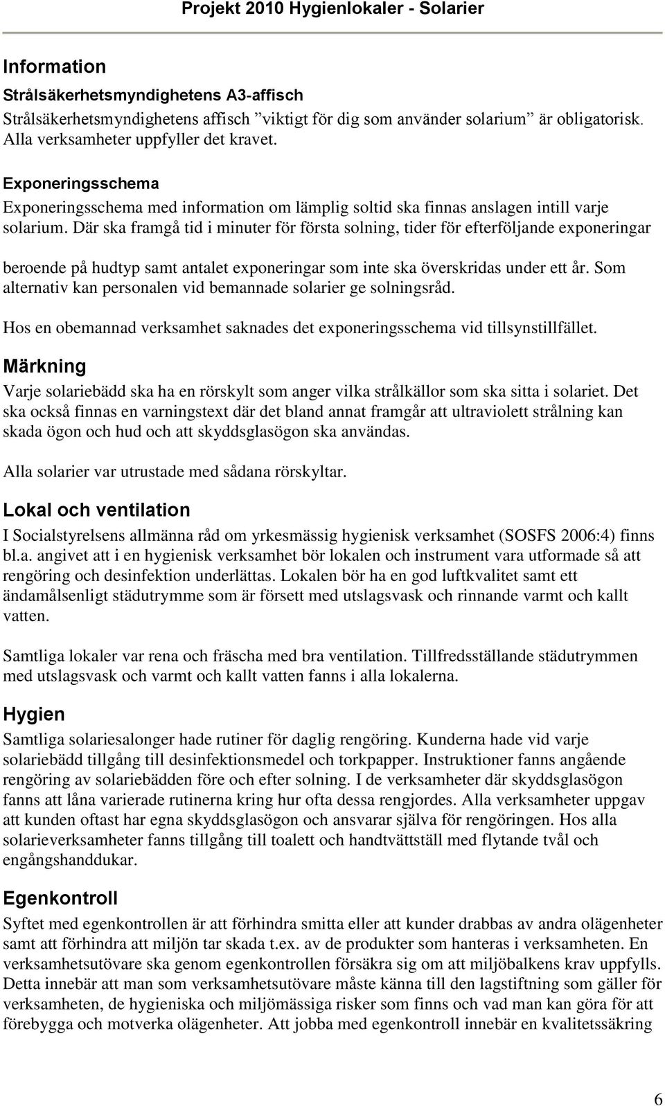 Där ska framgå tid i minuter för första solning, tider för efterföljande exponeringar beroende på hudtyp samt antalet exponeringar som inte ska överskridas under ett år.