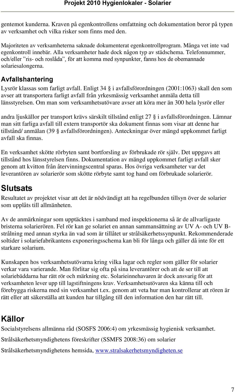 Telefonnummer, och/eller ris- och roslåda, för att komma med synpunkter, fanns hos de obemannade solariesalongerna. Avfallshantering Lysrör klassas som farligt avfall.