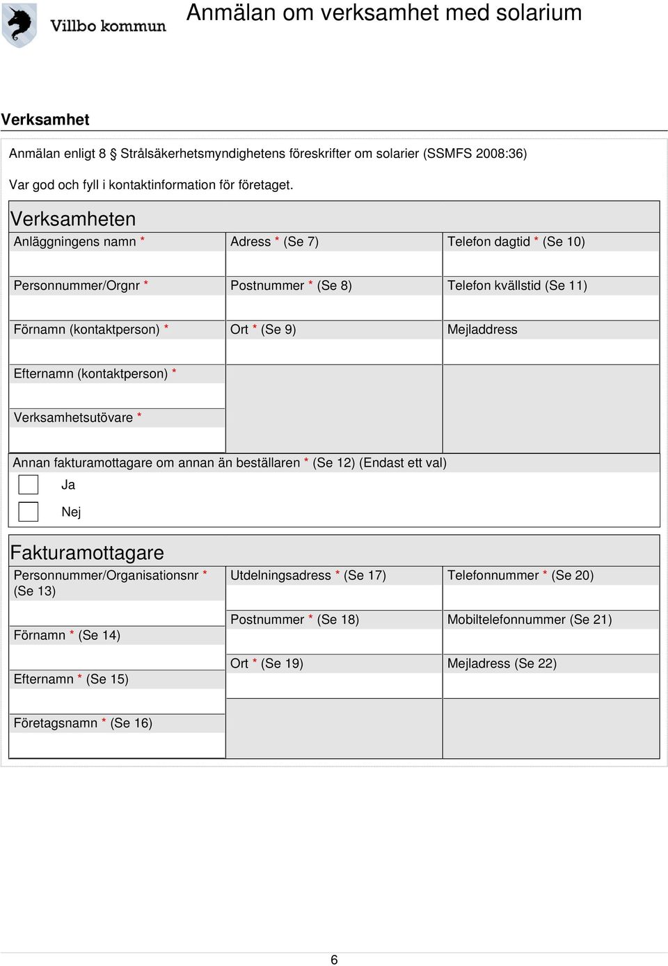 Mejladdress Efternamn (kontaktperson) * Verksamhetsutövare * Annan fakturamottagare om annan än beställaren * (Se 12) (Endast ett val) Ja Nej Fakturamottagare