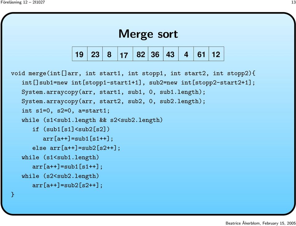 length); System.arraycopy(arr, start2, sub2, 0, sub2.length); int s1=0, s2=0, a=start1; while (s1<sub1.length && s2<sub2.