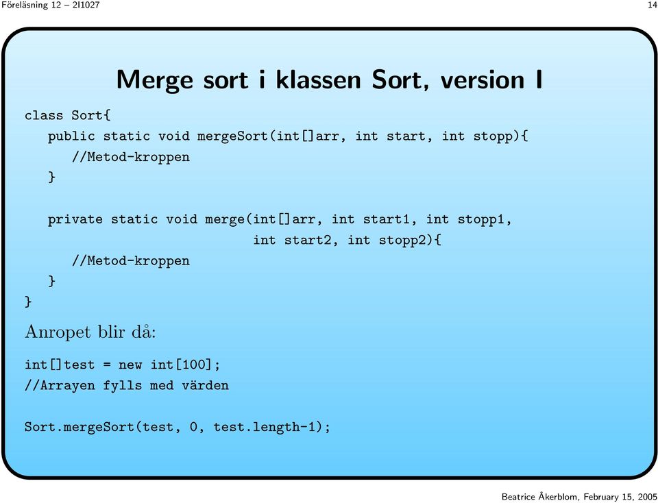 merge(int[]arr, int start1, int stopp1, int start2, int stopp2){ //Metod-kroppen Anropet