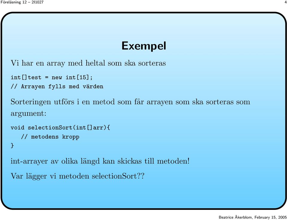 arrayen som ska sorteras som argument: void selectionsort(int[]arr){ // metodens