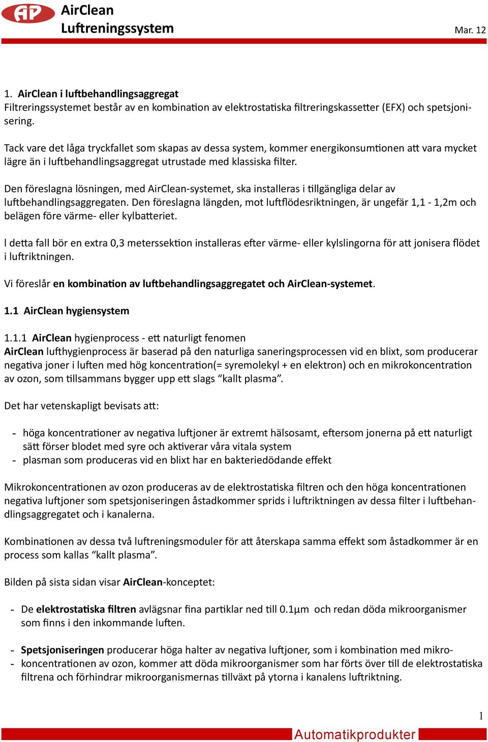 Den föreslagna lösningen, med AirClean-systemet, ska installeras i tillgängliga delar av luftbehandlingsaggregaten.