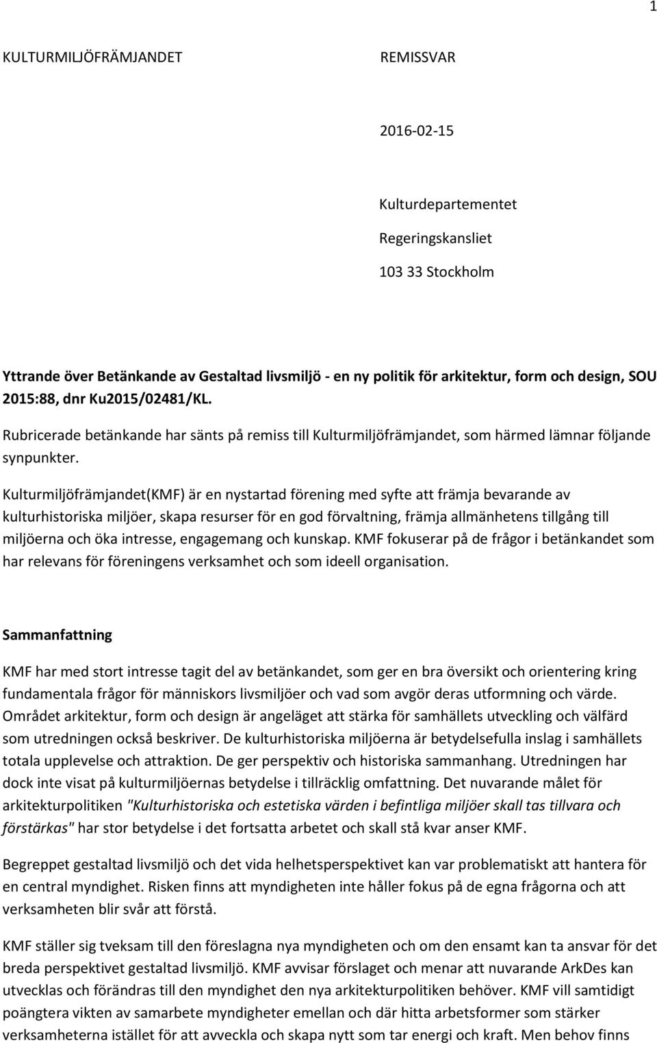 Kulturmiljöfrämjandet(KMF) är en nystartad förening med syfte att främja bevarande av kulturhistoriska miljöer, skapa resurser för en god förvaltning, främja allmänhetens tillgång till miljöerna och