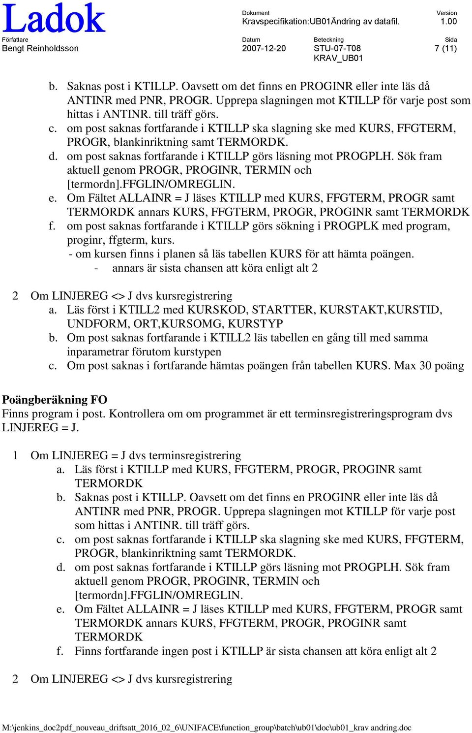 Sök fram aktuell genom PROGR, PROGINR, TERMIN och [termordn].ffglin/omreglin. e.