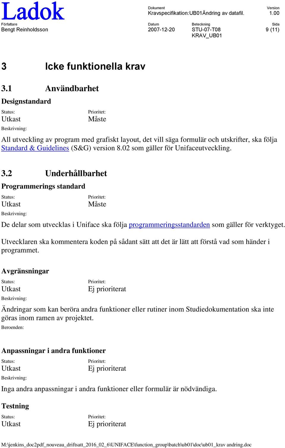 02 som gäller för Unifaceutveckling. 3.2 Underhållbarhet Programmerings standard Utkast Måste De delar som utvecklas i Uniface ska följa programmeringsstandarden som gäller för verktyget.