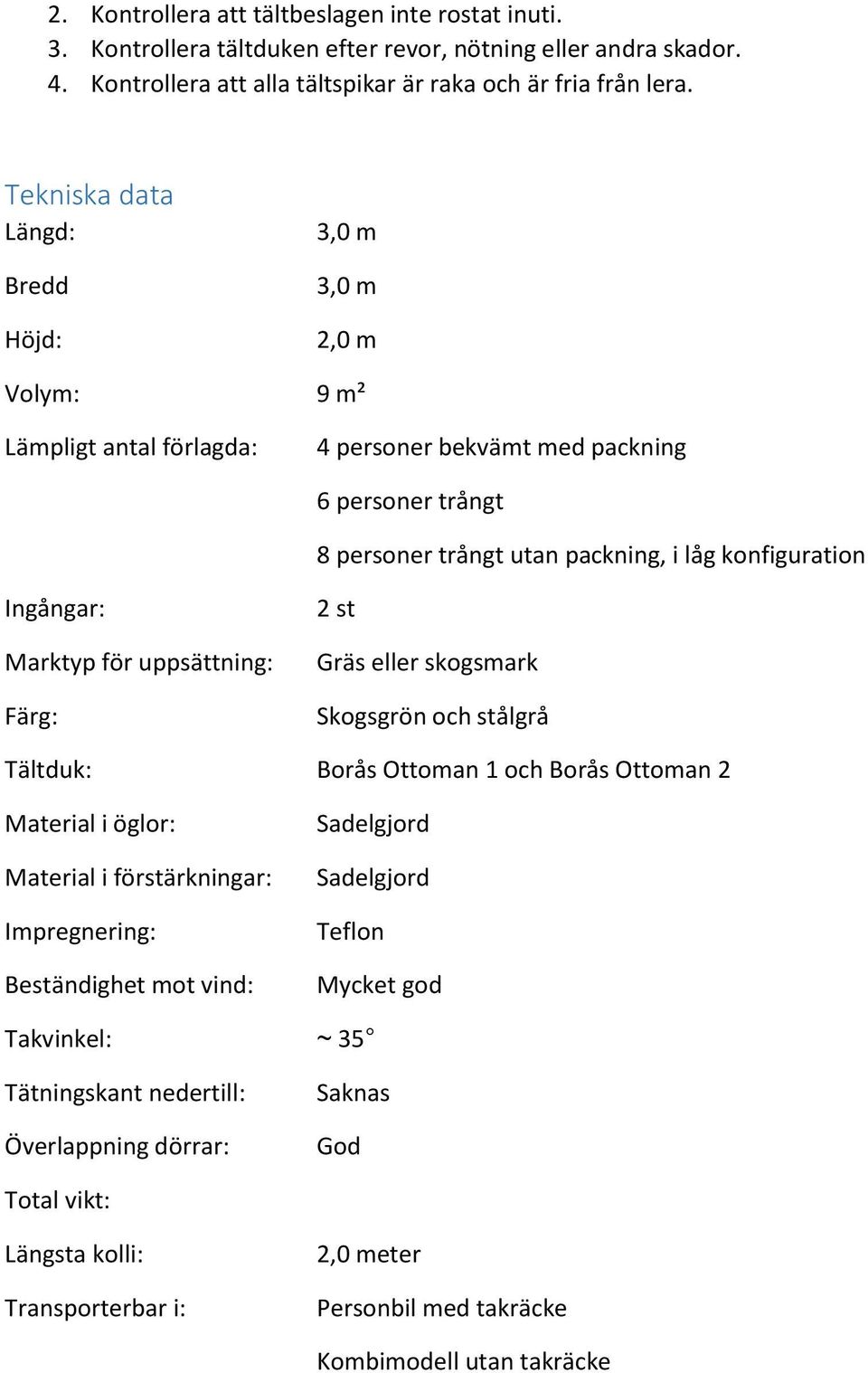 Ingångar: Marktyp för uppsättning: Färg: 2 st Gräs eller skogsmark Skogsgrön och stålgrå Tältduk: Borås Ottoman 1 och Borås Ottoman 2 Material i öglor: Material i förstärkningar: Impregnering: