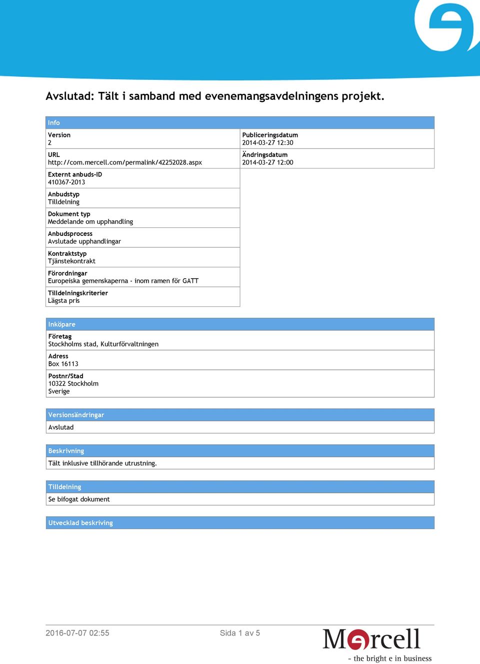 Förordningar Europeiska gemenskaperna - inom ramen för GATT Tilldelningskriterier Lägsta pris Publiceringsdatum 2014-03-27 12:30 Ändringsdatum 2014-03-27 12:00 Inköpare