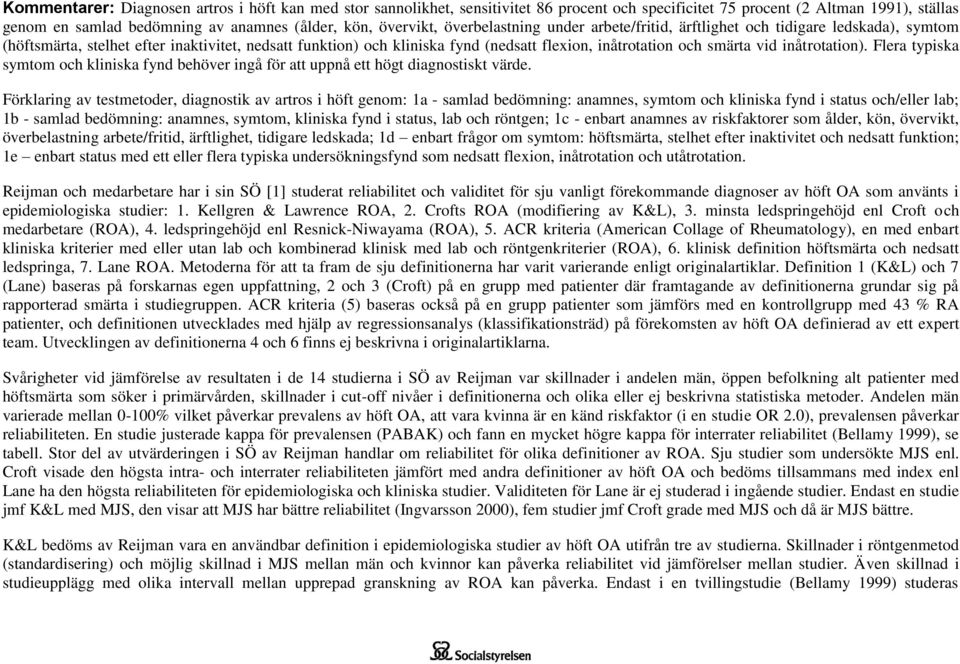 inåtrotation). Flera typiska symtom och kliniska fynd behöver ingå för att uppnå ett högt diagnostiskt värde.