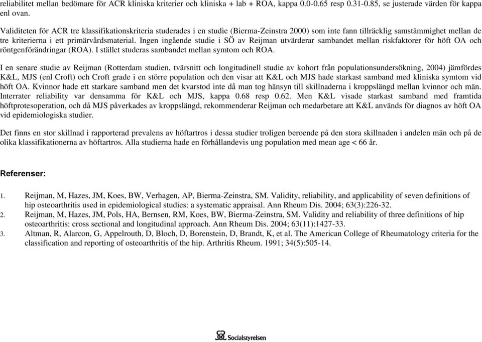 Ingen ingående studie i SÖ av Reijman utvärderar sambandet mellan riskfaktorer för höft OA och röntgenförändringar (ROA). I stället studeras sambandet mellan symtom och ROA.