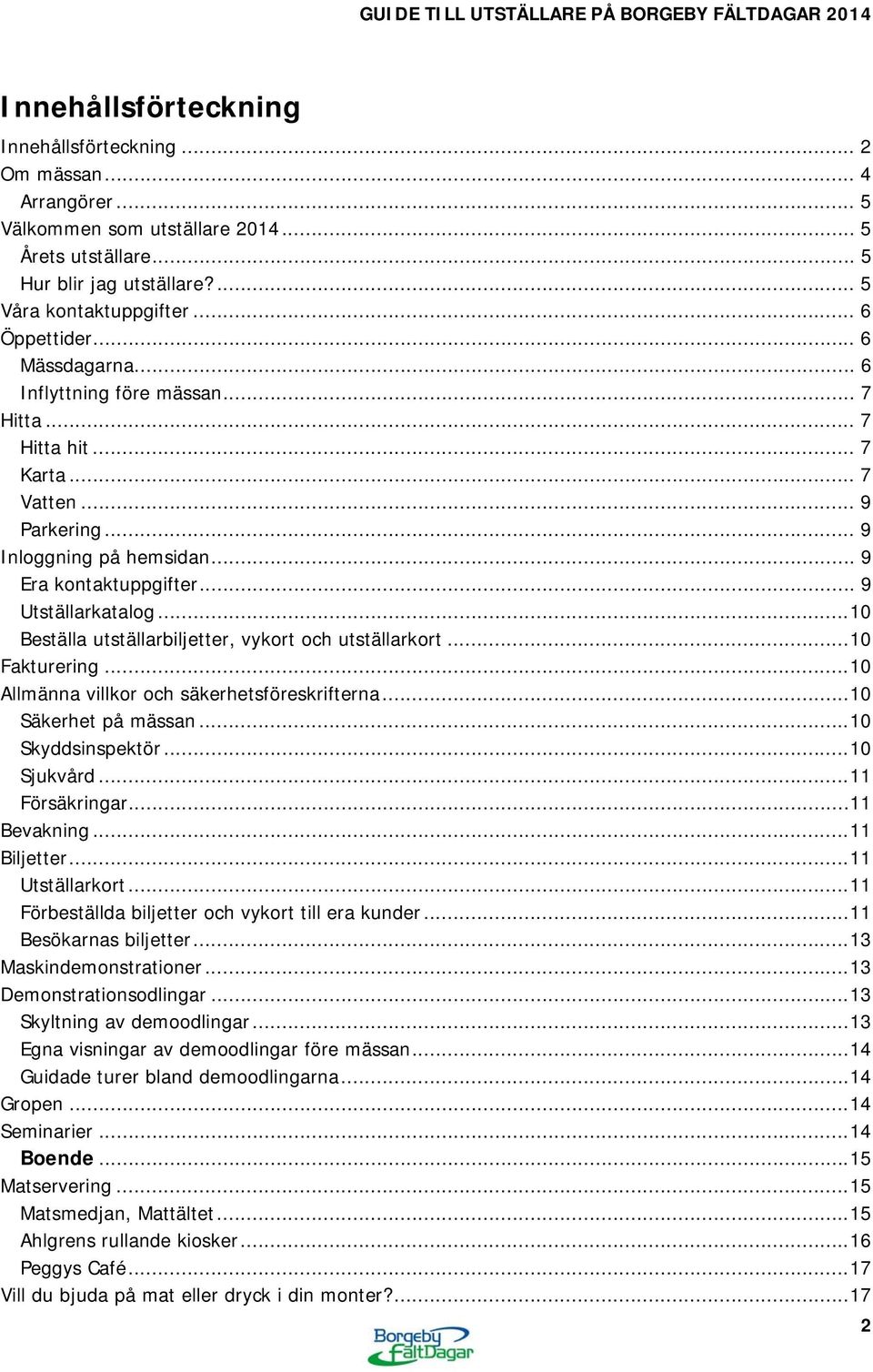 .. 10 Beställa utställarbiljetter, vykort och utställarkort... 10 Fakturering... 10 Allmänna villkor och säkerhetsföreskrifterna... 10 Säkerhet på mässan... 10 Skyddsinspektör... 10 Sjukvård.