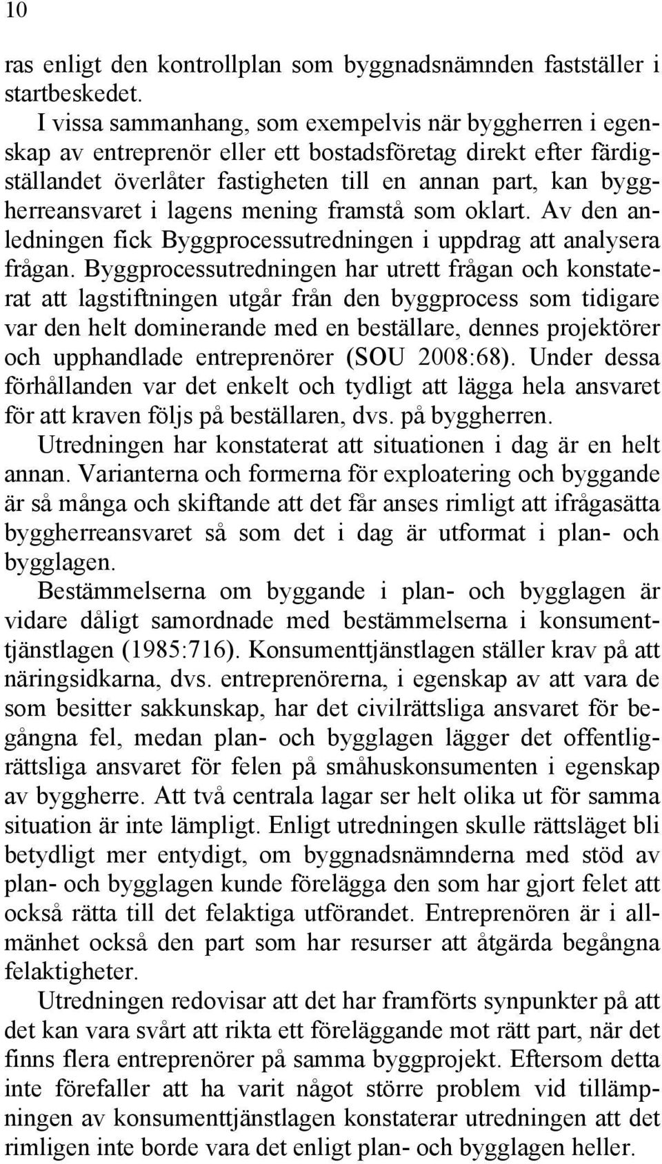 lagens mening framstå som oklart. Av den anledningen fick Byggprocessutredningen i uppdrag att analysera frågan.