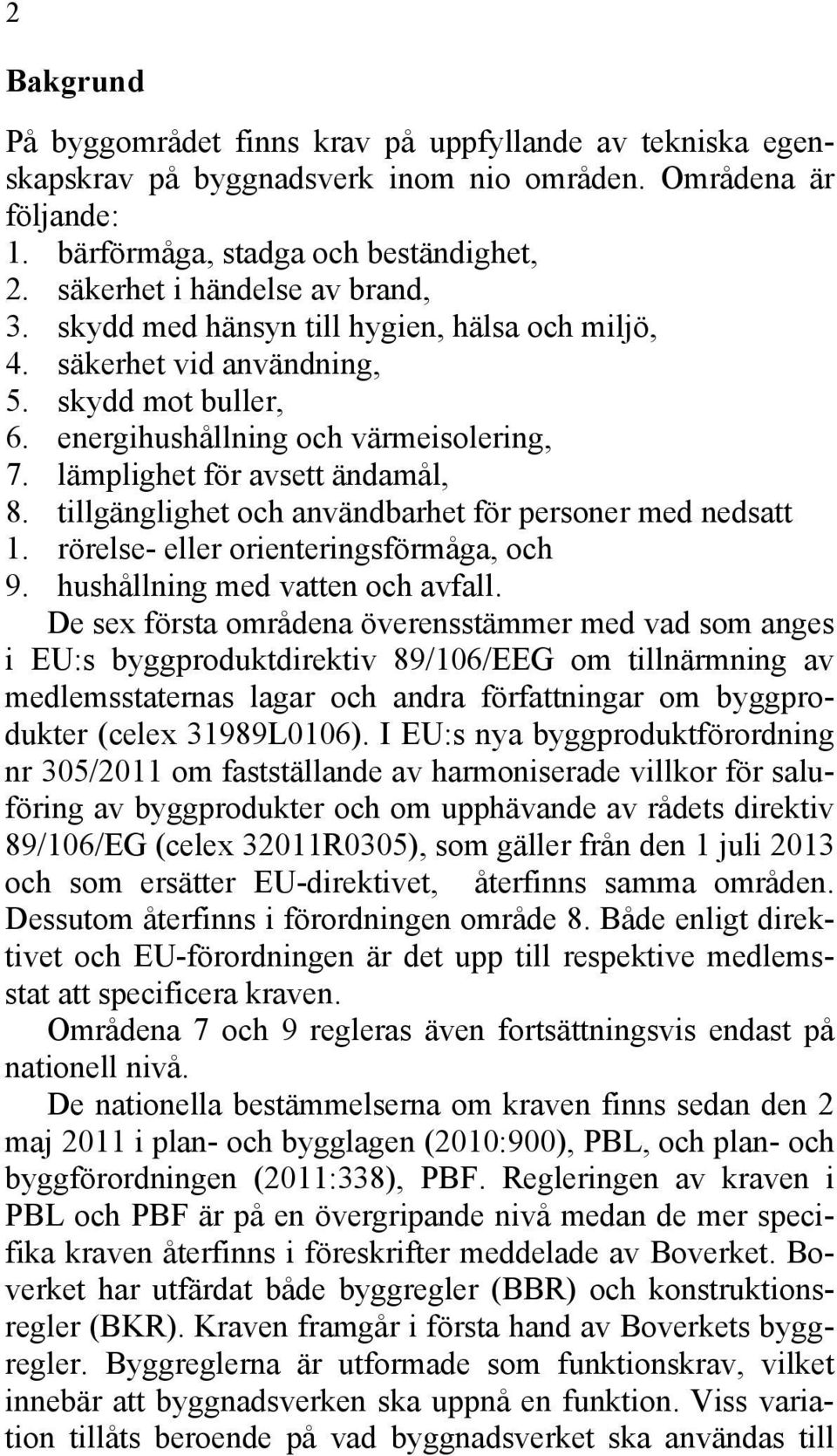 lämplighet för avsett ändamål, 8. tillgänglighet och användbarhet för personer med nedsatt 1. rörelse- eller orienteringsförmåga, och 9. hushållning med vatten och avfall.