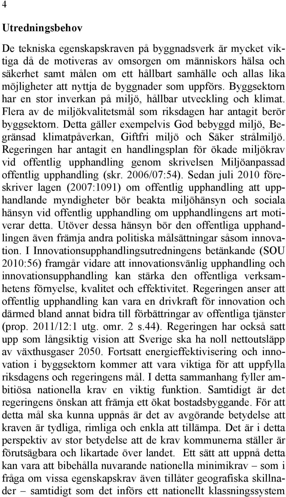 Detta gäller exempelvis God bebyggd miljö, Begränsad klimatpåverkan, Giftfri miljö och Säker strålmiljö.