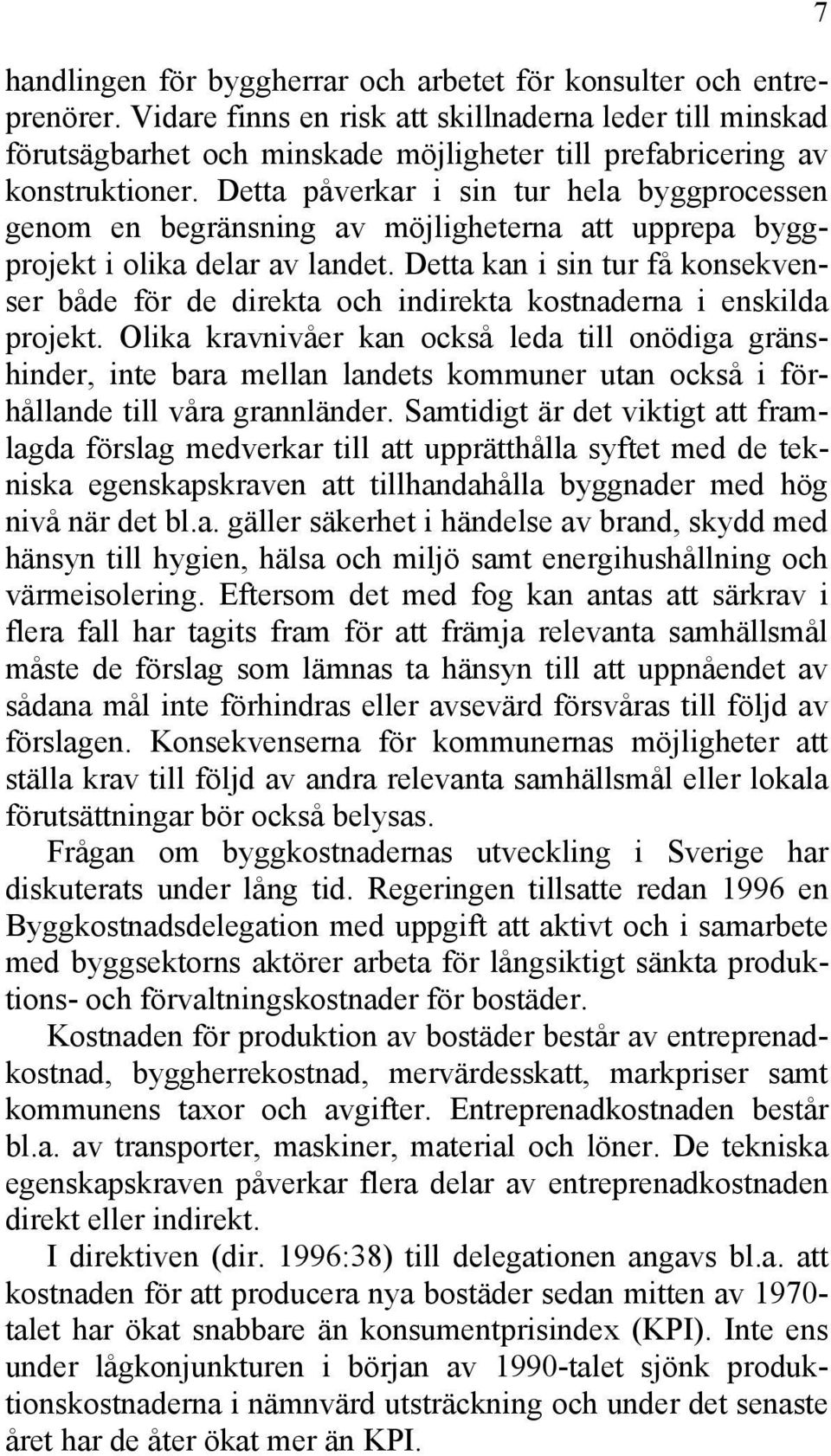 Detta påverkar i sin tur hela byggprocessen genom en begränsning av möjligheterna att upprepa byggprojekt i olika delar av landet.