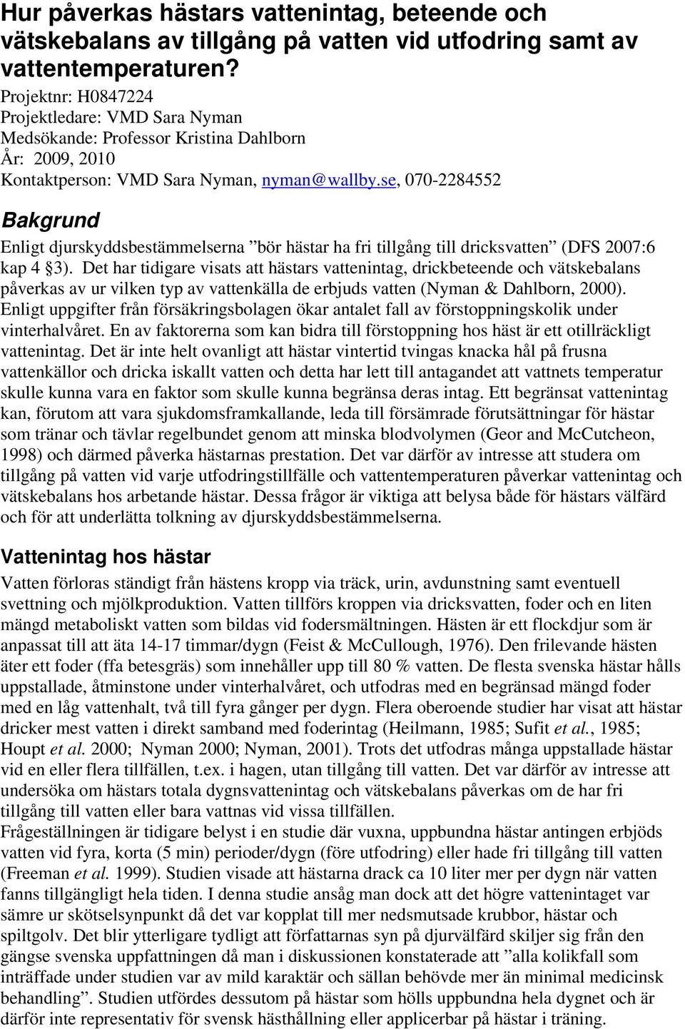 se, 070-2284552 Bakgrund Enligt djurskyddsbestämmelserna bör hästar ha fri tillgång till dricksvatten (DFS 2007:6 kap 4 3).