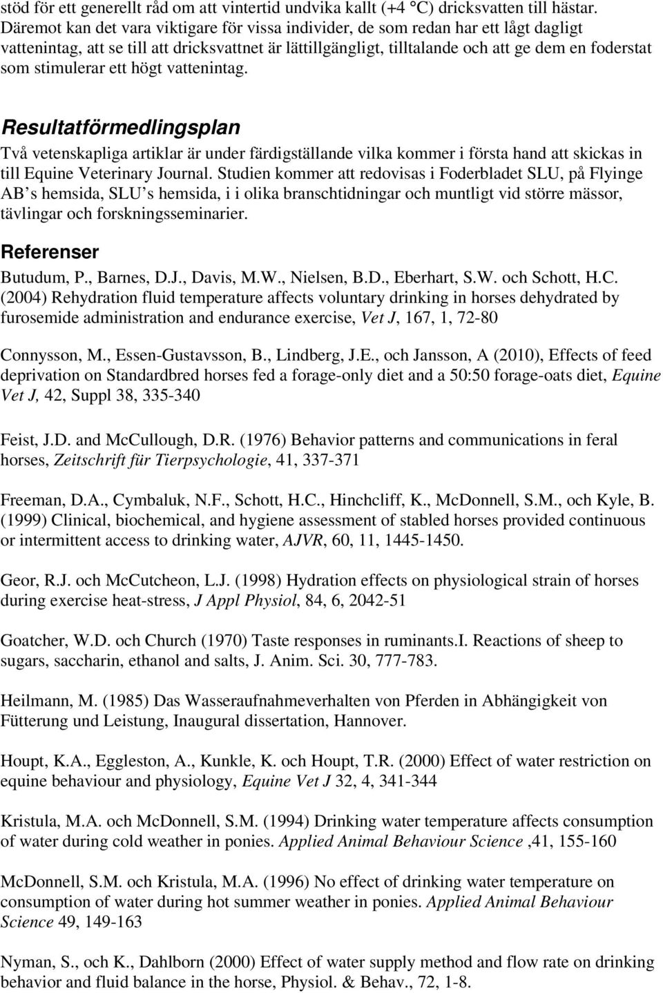 stimulerar ett högt vattenintag. Resultatförmedlingsplan Två vetenskapliga artiklar är under färdigställande vilka kommer i första hand att skickas in till Equine Veterinary Journal.