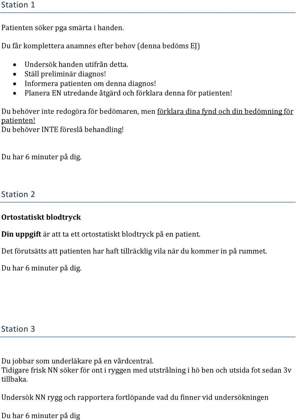 Station 2 Ortostatiskt blodtryck Din uppgift är att ta ett ortostatiskt blodtryck på en patient. Det förutsätts att patienten har haft tillräcklig vila när du kommer in på rummet.