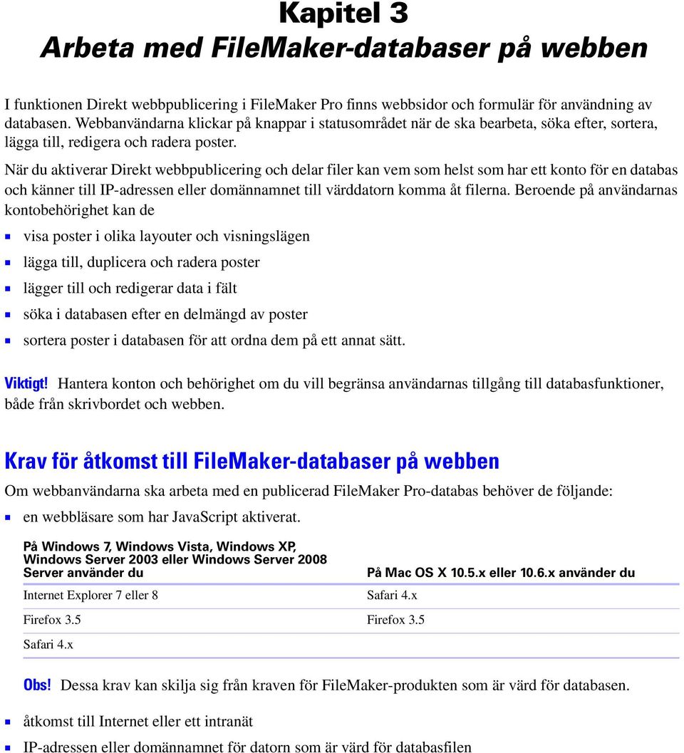 När du aktiverar Direkt webbpublicering och delar filer kan vem som helst som har ett konto för en databas och känner till IP-adressen eller domännamnet till värddatorn komma åt filerna.