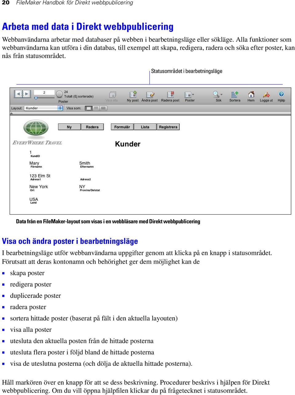 Statusområdet i bearbetningsläge Data från en FileMaker-layout som visas i en webbläsare med Direkt webbpublicering Visa och ändra poster i bearbetningsläge I bearbetningsläge utför webbanvändarna