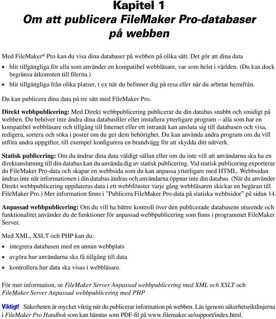 ) 1 blir tillgängliga från olika platser, t ex när du befinner dig på resa eller när du arbetar hemifrån. Du kan publicera dina data på tre sätt med FileMaker Pro.