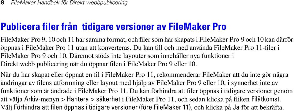 Däremot stöds inte layouter som innehåller nya funktioner i Direkt webb publicering när du öppnar filen i FileMaker Pro 9 eller 10.