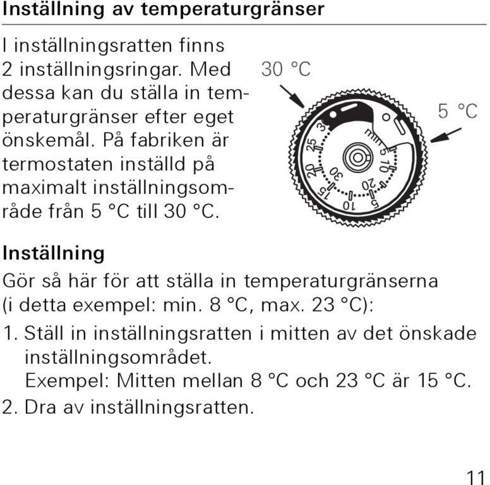 På fabriken är termostaten inställd på maximalt inställningsområde från 5 C till 30 C.