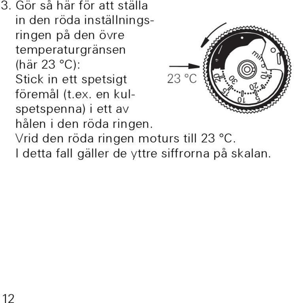 en kulspetspenna) i ett av hålen i den röda ringen.