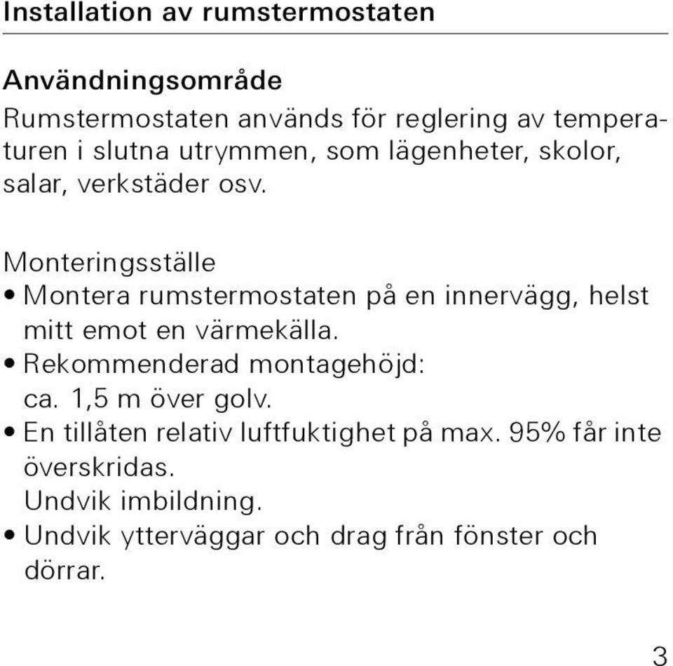 Monteringsställe Montera rumstermostaten på en innervägg, helst mitt emot en värmekälla.