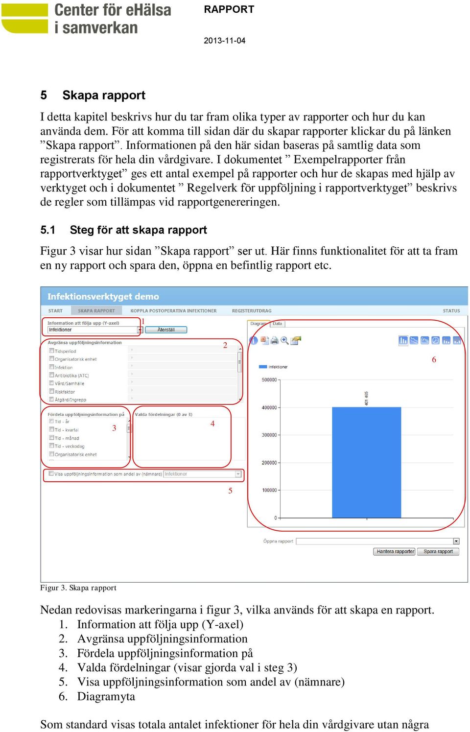 I dokumentet Exempelrapporter från rapportverktyget ges ett antal exempel på rapporter och hur de skapas med hjälp av verktyget och i dokumentet Regelverk för uppföljning i rapportverktyget beskrivs