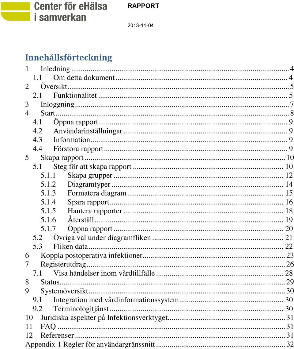 1.5 Hantera rapporter... 18 5.1.6 Återställ... 19 5.1.7 Öppna rapport... 20 5.2 Övriga val under diagramfliken... 21 5.3 Fliken data... 22 6 Koppla postoperativa infektioner... 23 7 Registerutdrag.