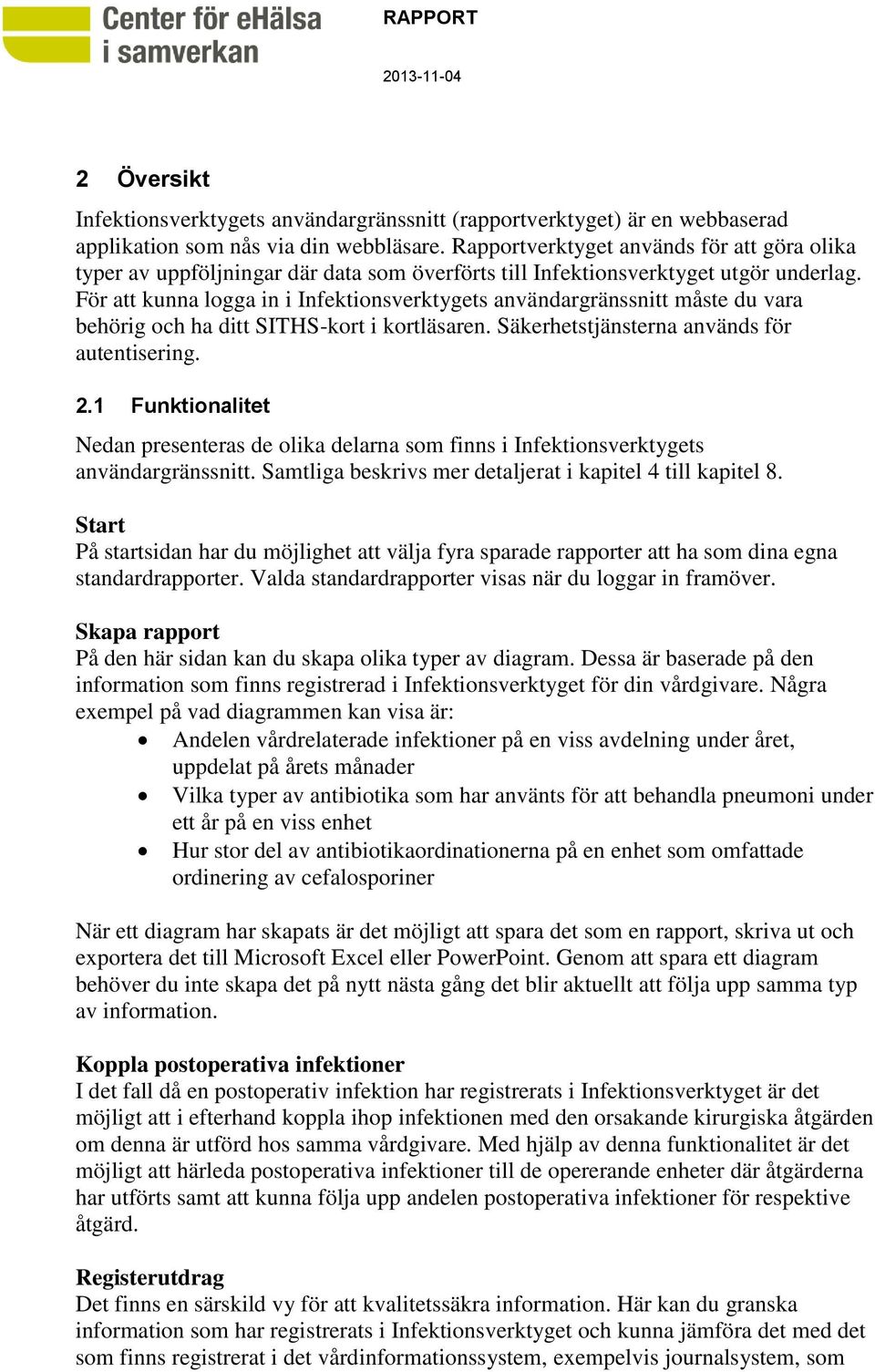 För att kunna logga in i Infektionsverktygets användargränssnitt måste du vara behörig och ha ditt SITHS-kort i kortläsaren. Säkerhetstjänsterna används för autentisering. 2.